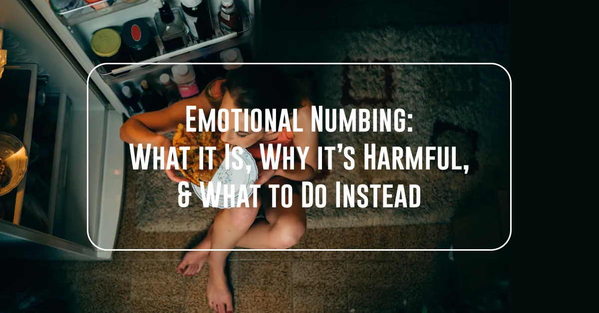 Emotional Numbing: What it Is, Why it’s Harmful, & What to Do Instead