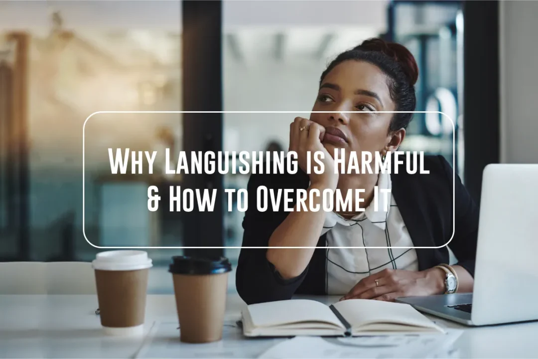 Why Languishing is Harmful & How To Overcome It